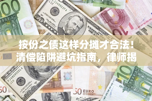 武汉按份之债这样分摊才合法！清偿陷阱避坑指南，律师揭秘关键条款