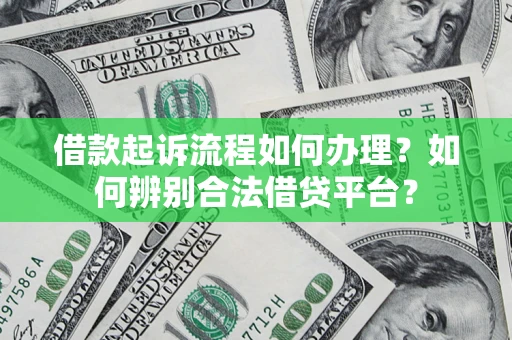 武汉借款起诉流程如何办理？如何辨别合法借贷平台？