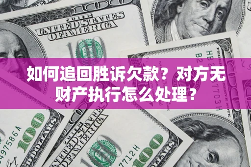 武汉如何追回胜诉欠款？对方无财产执行怎么处理？