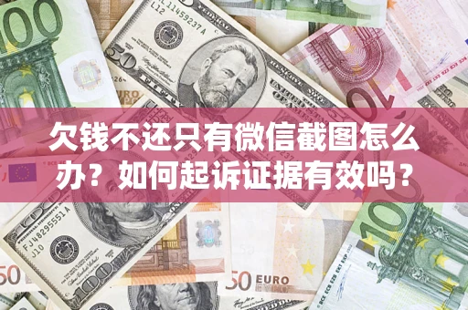 武汉欠钱不还只有微信截图怎么办？如何起诉证据有效吗？