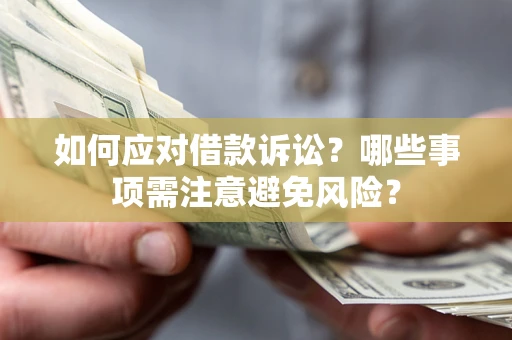武汉如何应对借款诉讼？哪些事项需注意避免风险？
