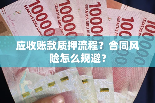 武汉应收账款质押流程？合同风险怎么规避？