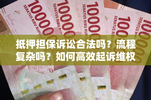 武汉抵押担保诉讼合法吗？流程复杂吗？如何高效起诉维权？