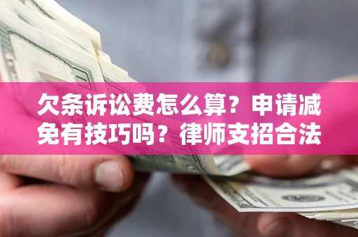 武汉欠条诉讼费怎么算？申请减免有技巧吗？律师支招合法省钱