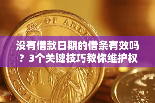 武汉没有借款日期的借条有效吗？3个关键技巧教你维护权益