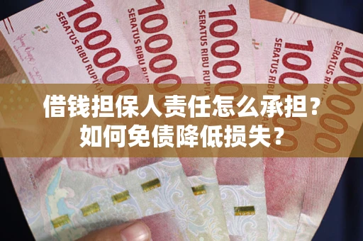 武汉借钱担保人责任怎么承担？如何免债降低损失？
