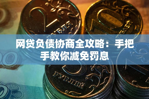 武汉网贷负债协商全攻略：手把手教你减免罚息
