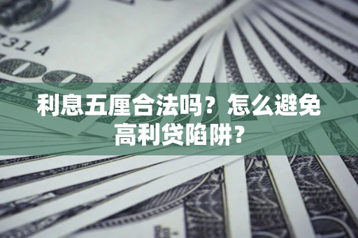 武汉利息五厘合法吗？怎么避免高利贷陷阱？