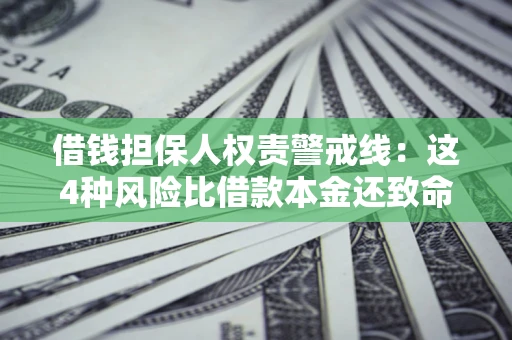 武汉借钱担保人权责警戒线：这4种风险比借款本金还致命