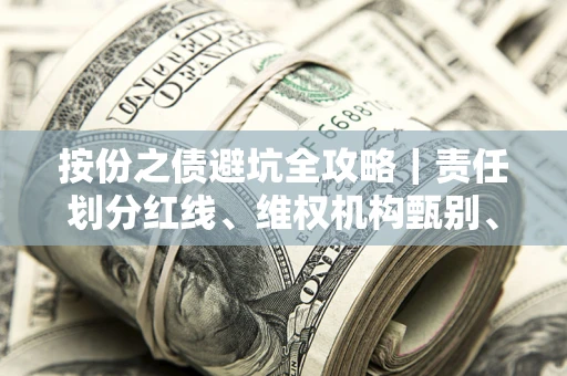 武汉按份之债避坑全攻略｜责任划分红线、维权机构甄别、纠纷处理全流程拆解