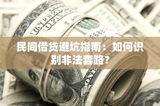 武汉民间借贷避坑指南：如何识别非法套路？