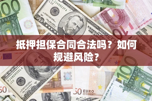 武汉抵押担保合同合法吗？如何规避风险？