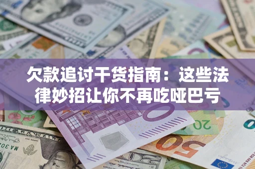 武汉欠款追讨干货指南：这些法律妙招让你不再吃哑巴亏
