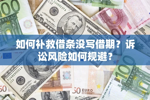 武汉如何补救借条没写借期？诉讼风险如何规避？