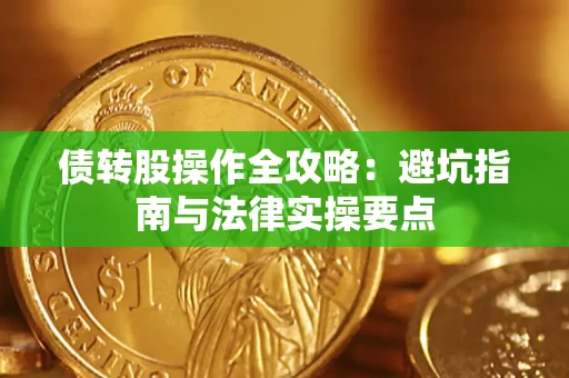 武汉债转股操作全攻略：避坑指南与法律实操要点