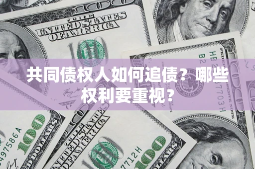 武汉共同债权人如何追债？哪些权利要重视？