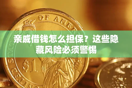 武汉亲戚借钱怎么担保？这些隐藏风险必须警惕