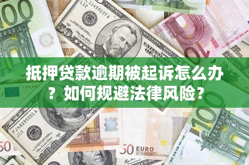 武汉抵押贷款逾期被起诉怎么办？如何规避法律风险？
