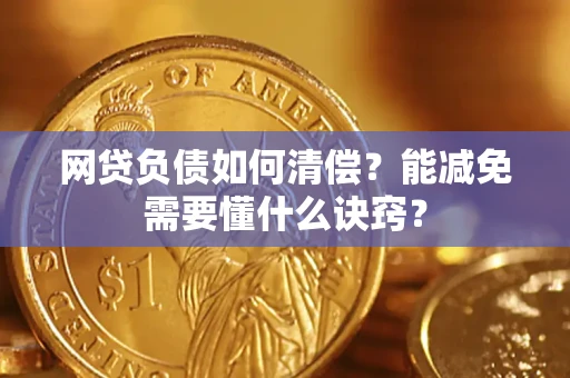 武汉网贷负债如何清偿？能减免需要懂什么诀窍？
