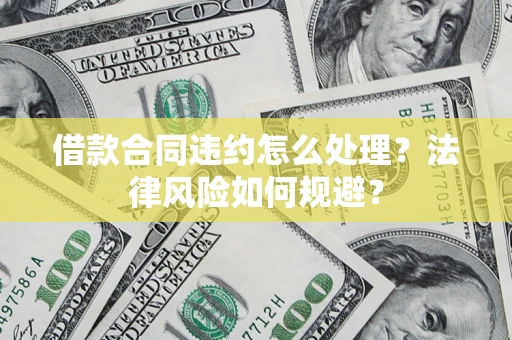 武汉借款合同违约怎么处理？法律风险如何规避？