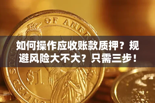 武汉如何操作应收账款质押？规避风险大不大？只需三步！