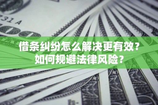 武汉借条纠纷怎么解决更有效？如何规避法律风险？