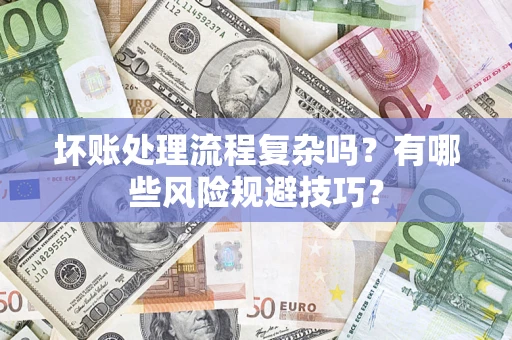 武汉坏账处理流程复杂吗？有哪些风险规避技巧？