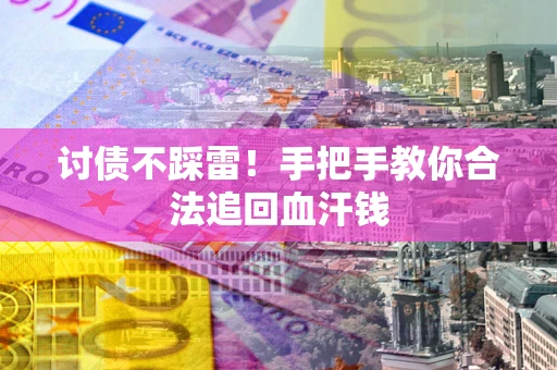 武汉讨债不踩雷！手把手教你合法追回血汗钱
