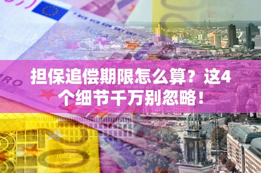 武汉担保追偿期限怎么算？这4个细节千万别忽略！
