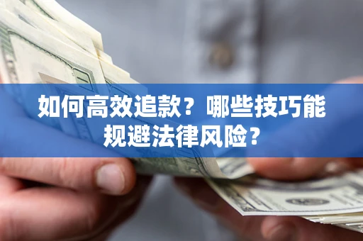 武汉如何高效追款？哪些技巧能规避法律风险？