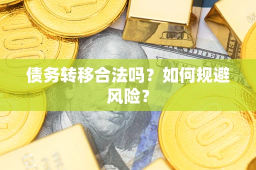 武汉债务转移合法吗？如何规避风险？