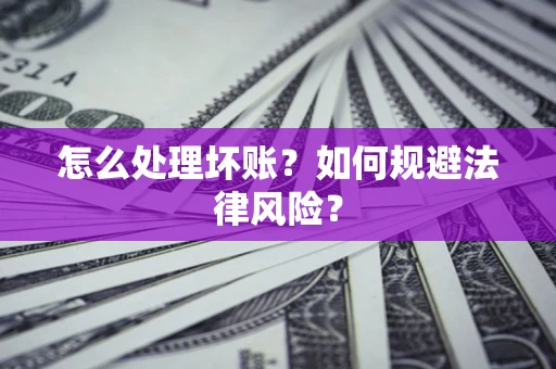 武汉怎么处理坏账？如何规避法律风险？