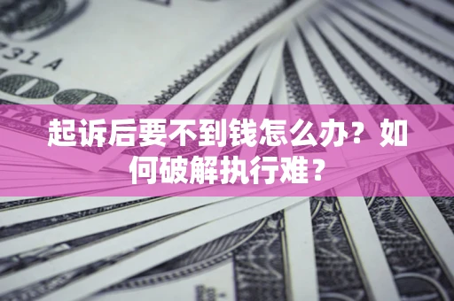 武汉起诉后要不到钱怎么办？如何破解执行难？
