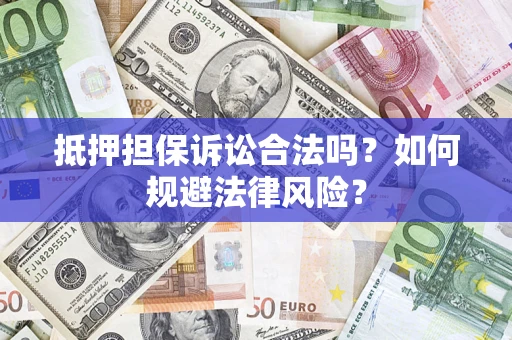 武汉抵押担保诉讼合法吗？如何规避法律风险？