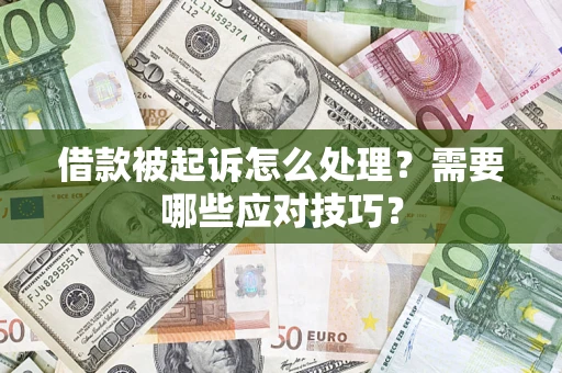 武汉借款被起诉怎么处理？需要哪些应对技巧？