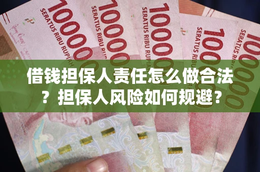 武汉借钱担保人责任怎么做合法？担保人风险如何规避？