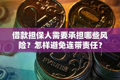 武汉借款担保人需要承担哪些风险？怎样避免连带责任？