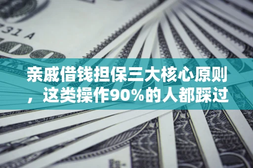 武汉亲戚借钱担保三大核心原则，这类操作90%的人都踩过坑！附法院判决案例
