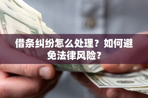 武汉借条纠纷怎么处理？如何避免法律风险？