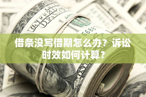 武汉借条没写借期怎么办？诉讼时效如何计算？